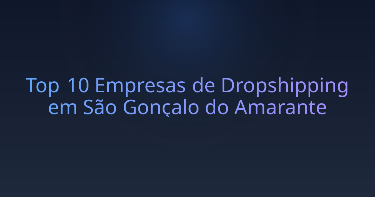 Top 10 Empresas de Dropshipping em São Gonçalo do Amarante