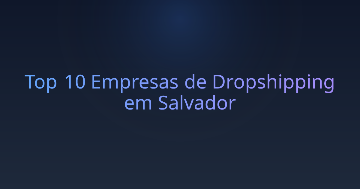 Top 10 Empresas de Dropshipping em Salvador