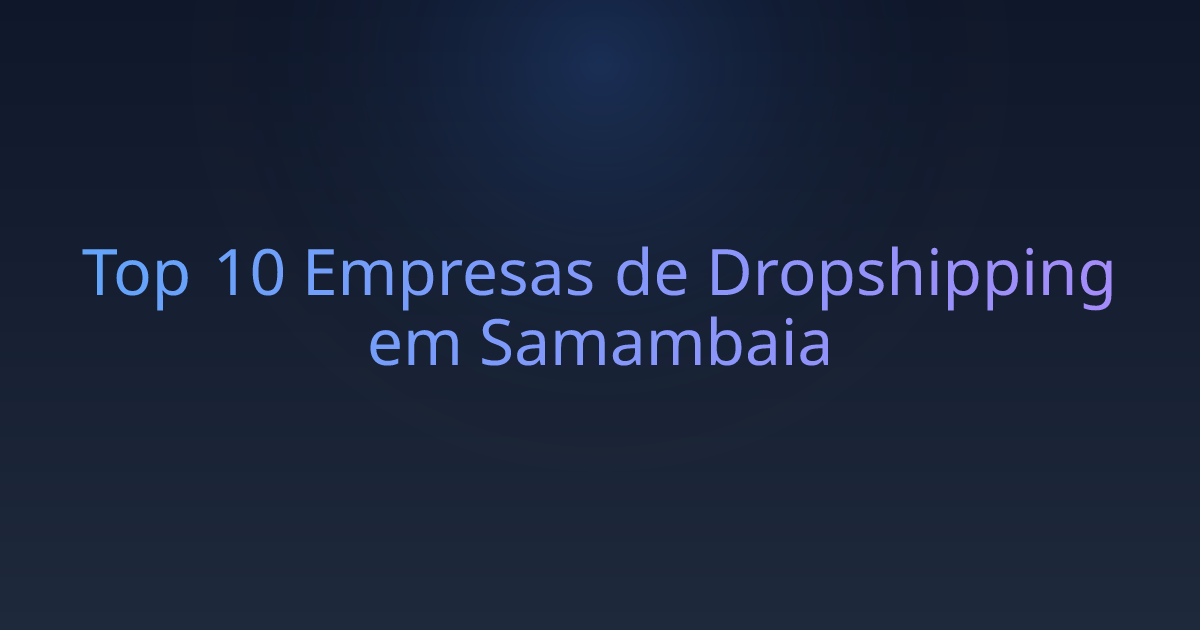 Top 10 Empresas de Dropshipping em Samambaia
