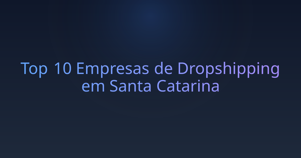 Top 10 Empresas de Dropshipping em Santa Catarina
