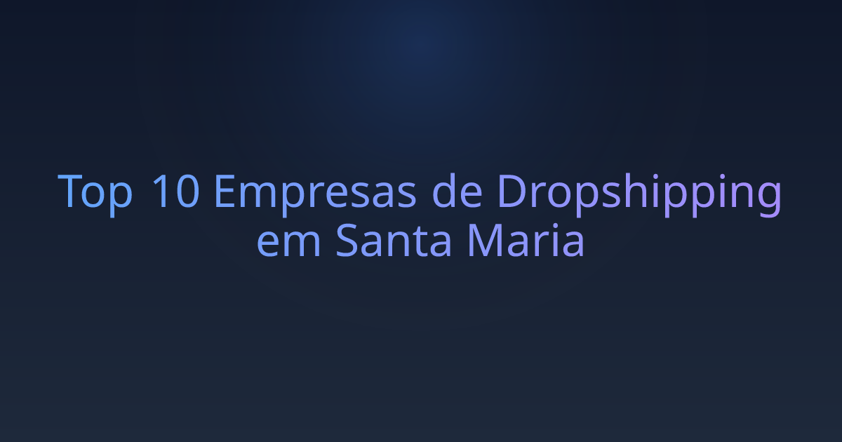 Top 10 Empresas de Dropshipping em Santa Maria