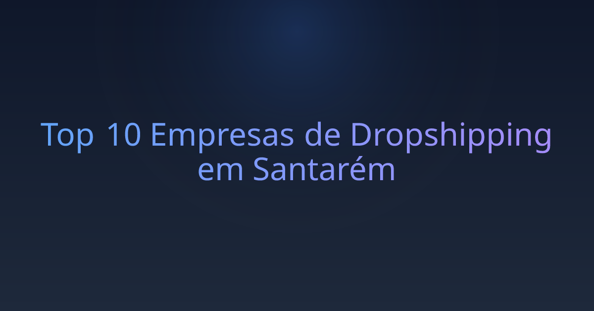 Top 10 Empresas de Dropshipping em Santarém