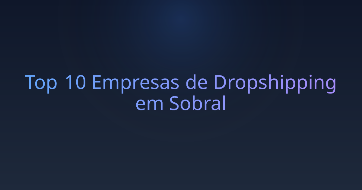 Top 10 Empresas de Dropshipping em Sobral