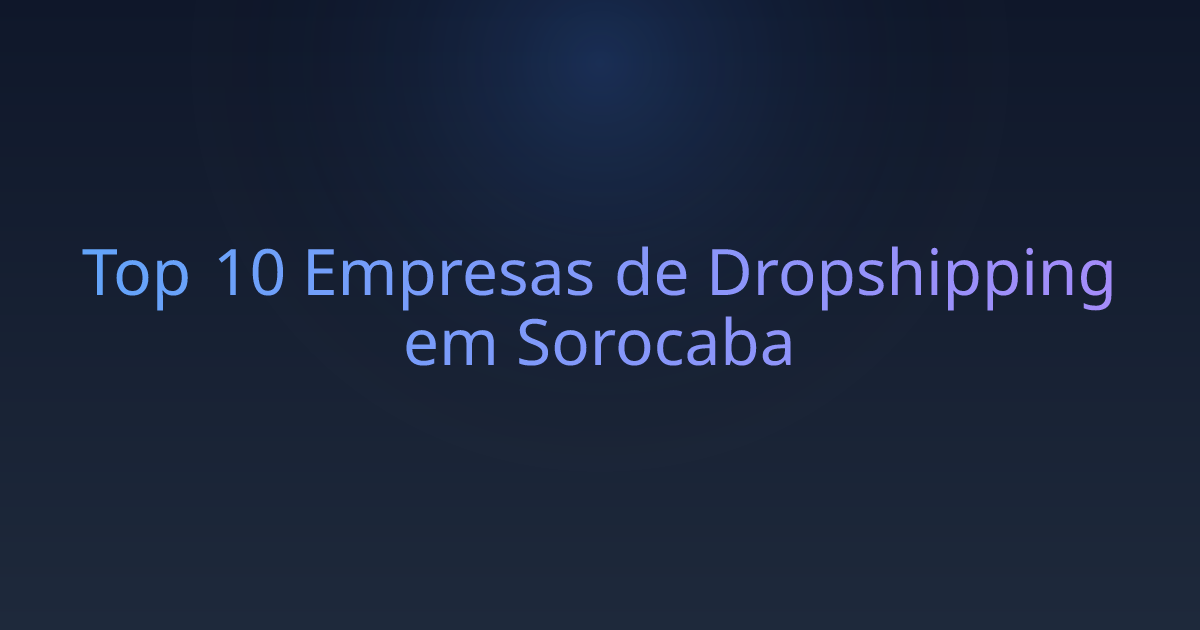 Top 10 Empresas de Dropshipping em Sorocaba