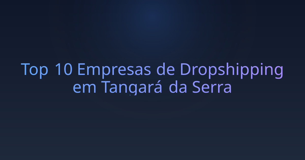 Top 10 Empresas de Dropshipping em Tangará da Serra