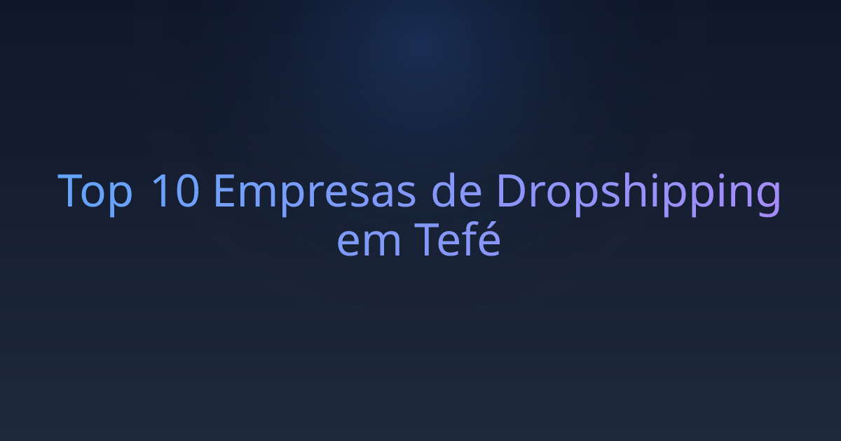 Top 10 Empresas de Dropshipping em Tefé