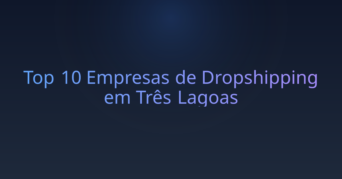 Top 10 Empresas de Dropshipping em Três Lagoas