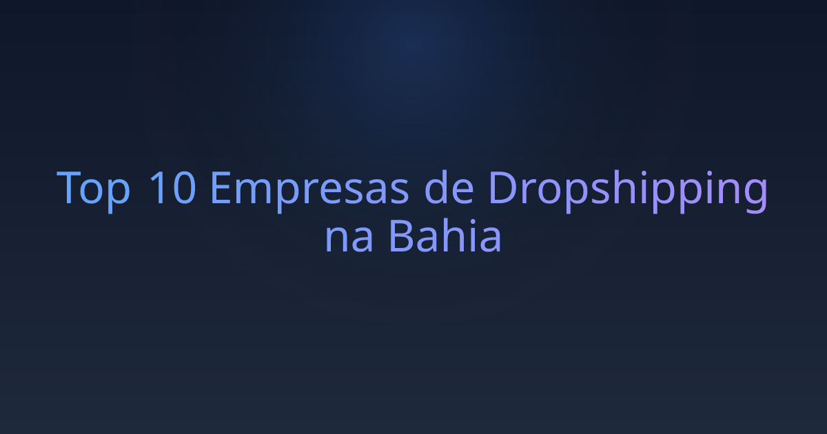 Top 10 Empresas de Dropshipping na Bahia