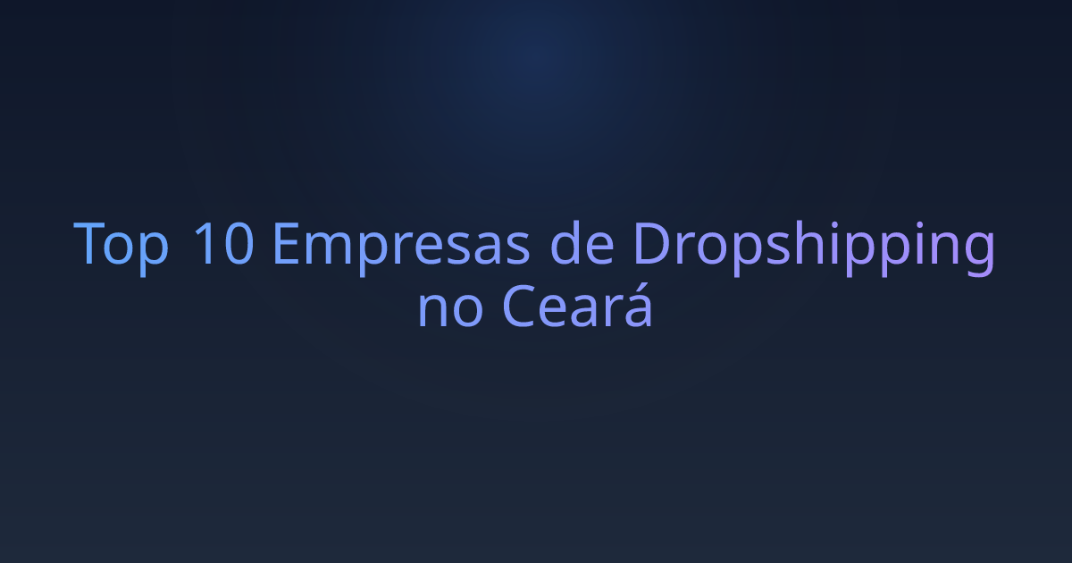 Top 10 Empresas de Dropshipping no Ceará