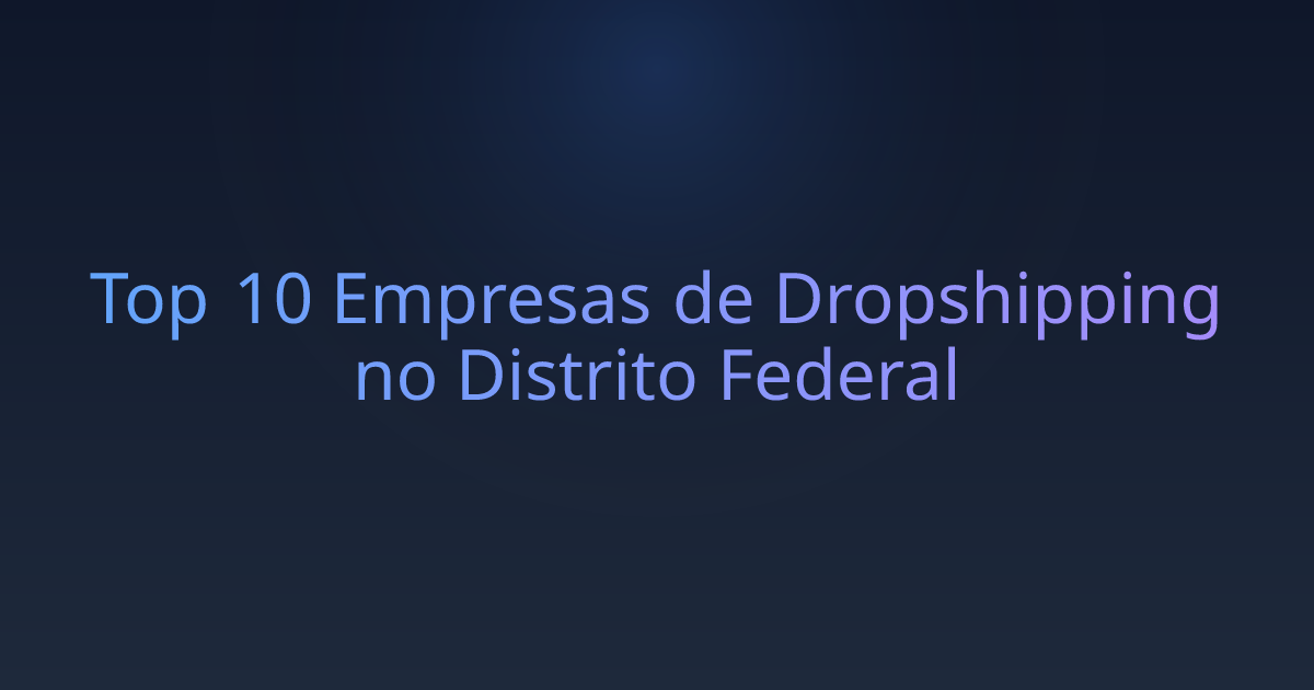 Top 10 Empresas de Dropshipping no Distrito Federal