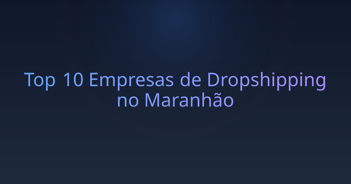 Top 10 Empresas de Dropshipping no Maranhão