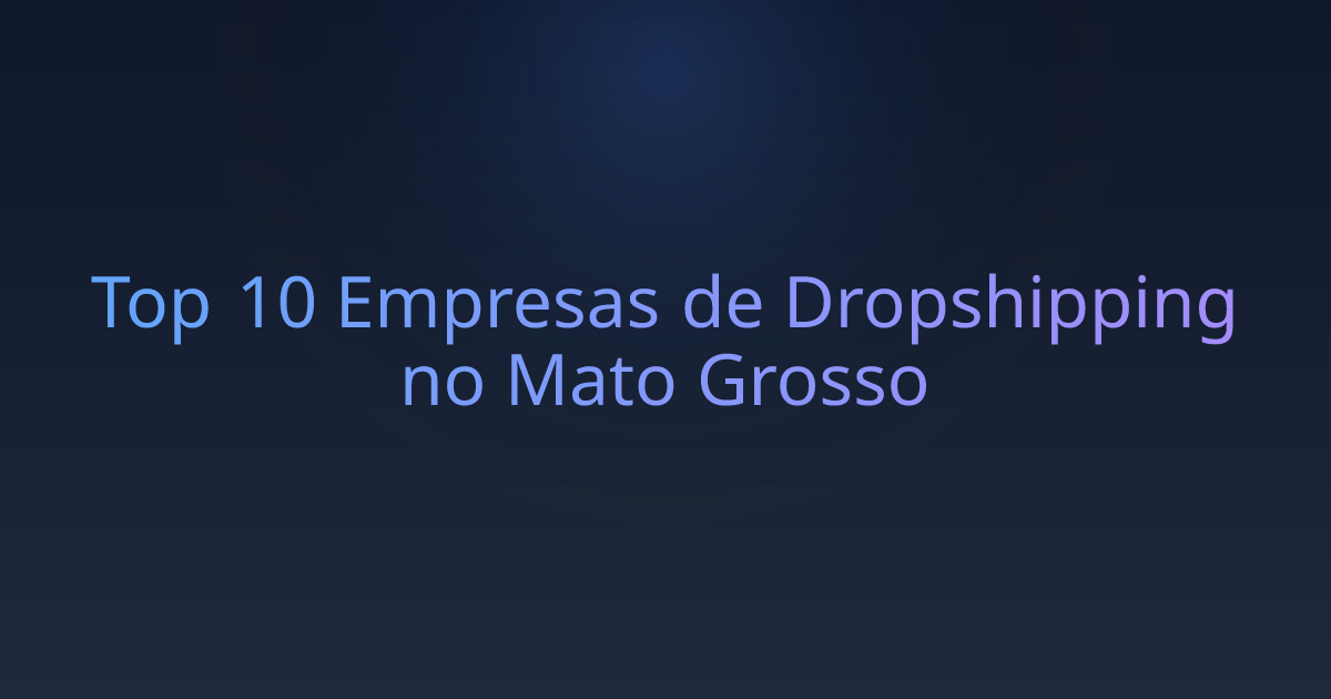 Top 10 Empresas de Dropshipping no Mato Grosso
