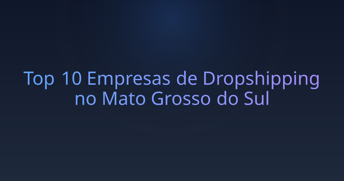 Top 10 Empresas de Dropshipping no Mato Grosso do Sul