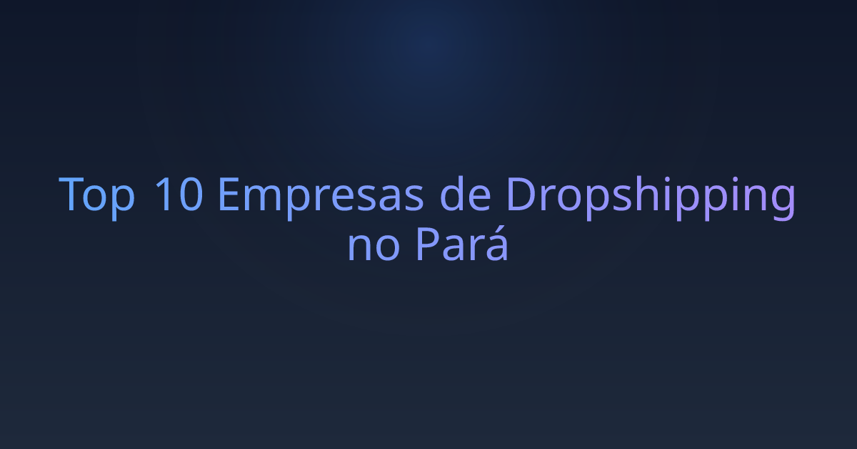 Top 10 Empresas de Dropshipping no Pará