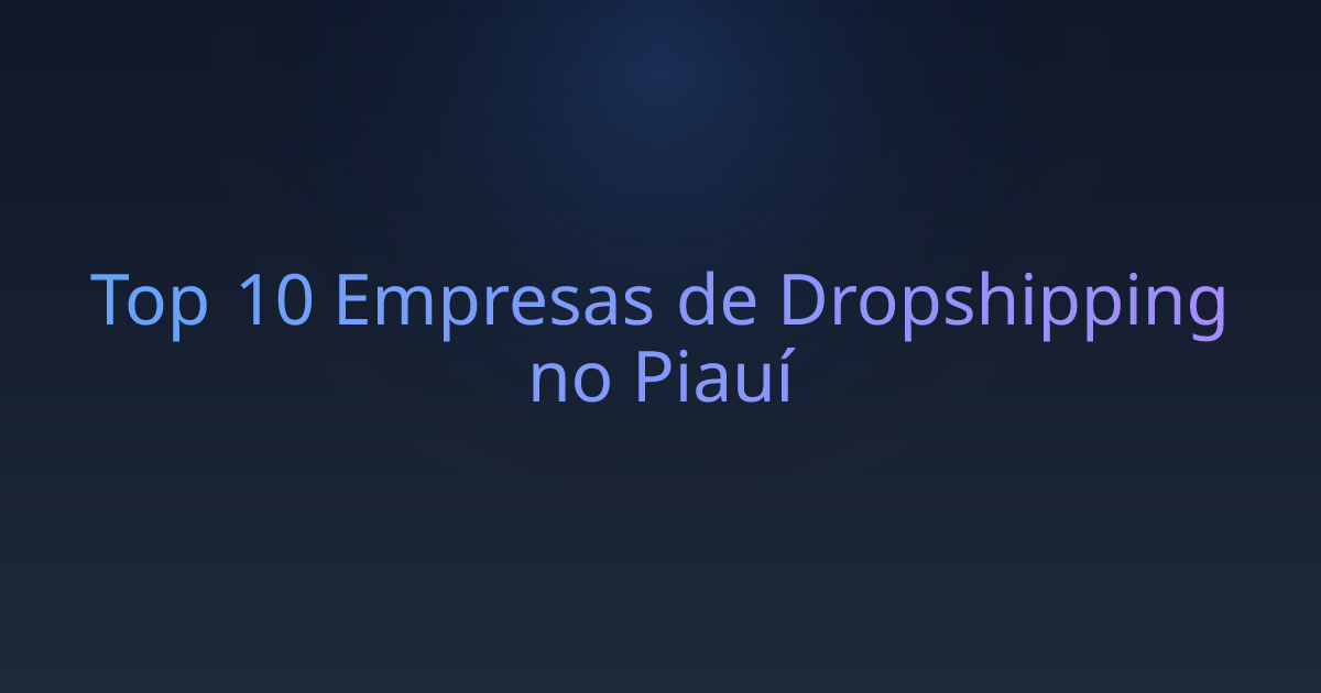 Top 10 Empresas de Dropshipping no Piauí