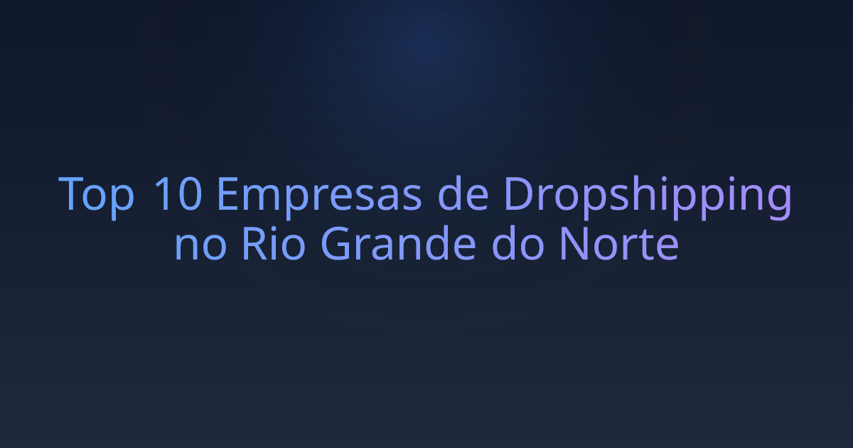 Top 10 Empresas de Dropshipping no Rio Grande do Norte