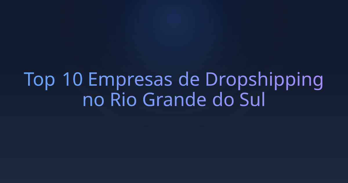 Top 10 Empresas de Dropshipping no Rio Grande do Sul