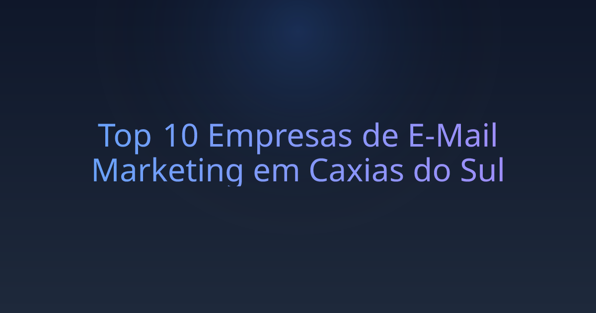 Top 10 Empresas de E-Mail Marketing em Caxias do Sul