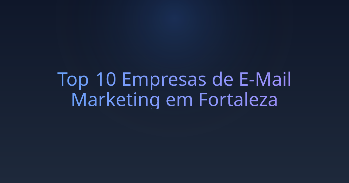Top 10 Empresas de E-Mail Marketing em Fortaleza