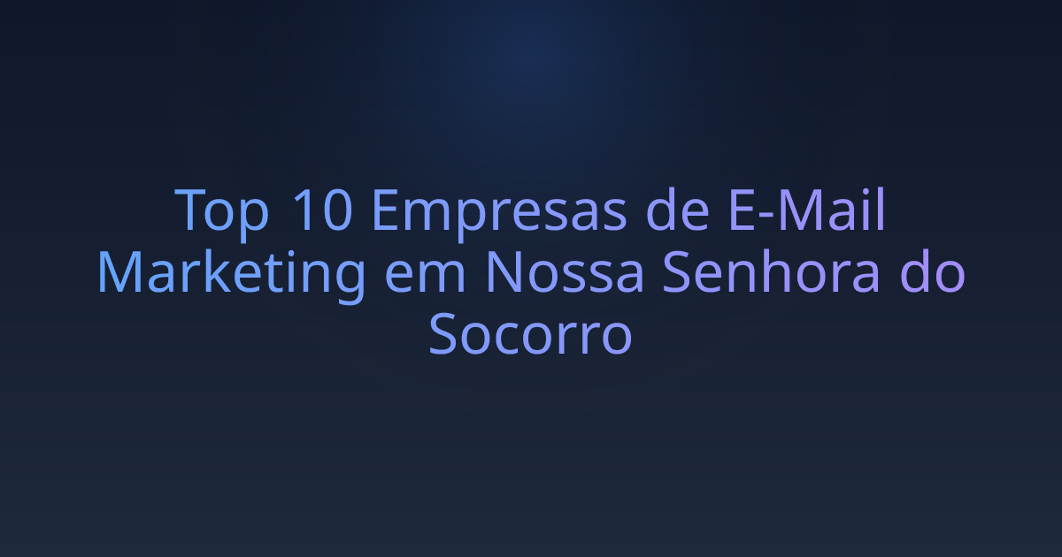 Top 10 Empresas de E-Mail Marketing em Nossa Senhora do Socorro