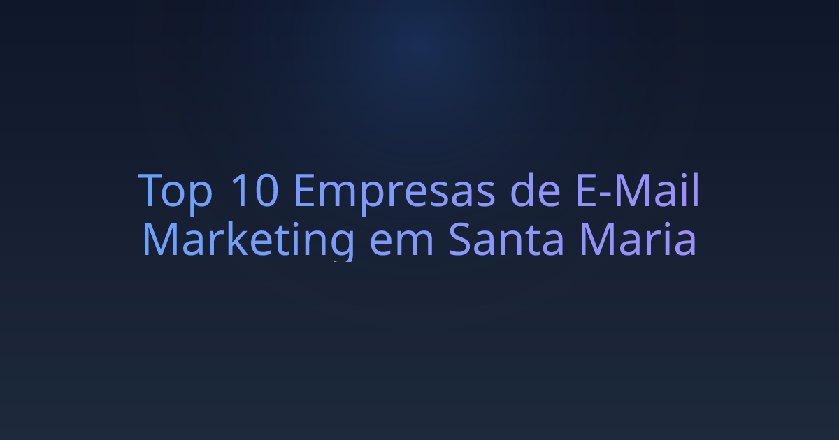 Top 10 Empresas de E-Mail Marketing em Santa Maria