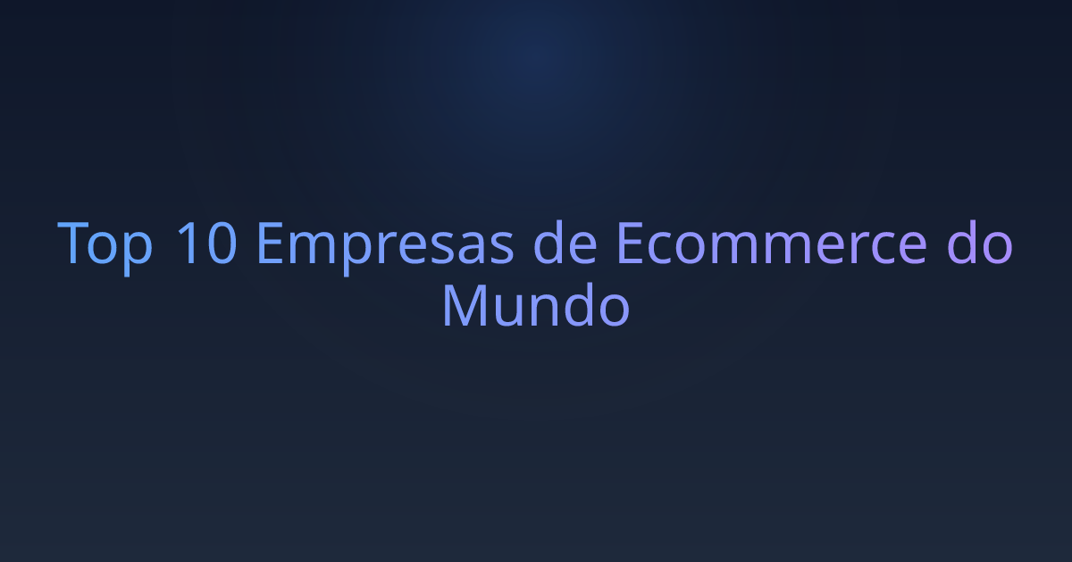 Top 10 Empresas de Ecommerce do Mundo
