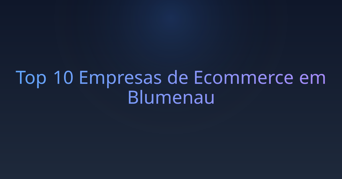 Top 10 Empresas de Ecommerce em Blumenau