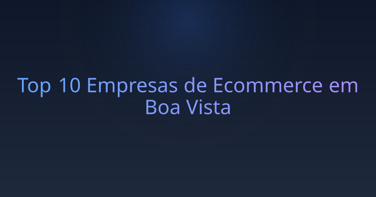 Top 10 Empresas de Ecommerce em Boa Vista