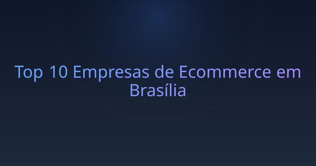 Top 10 Empresas de Ecommerce em Brasília