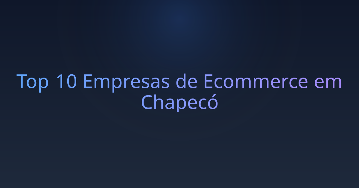 Top 10 Empresas de Ecommerce em Chapecó