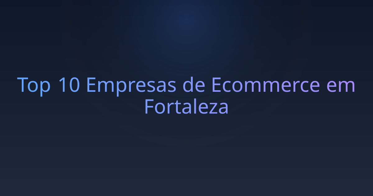 Top 10 Empresas de Ecommerce em Fortaleza