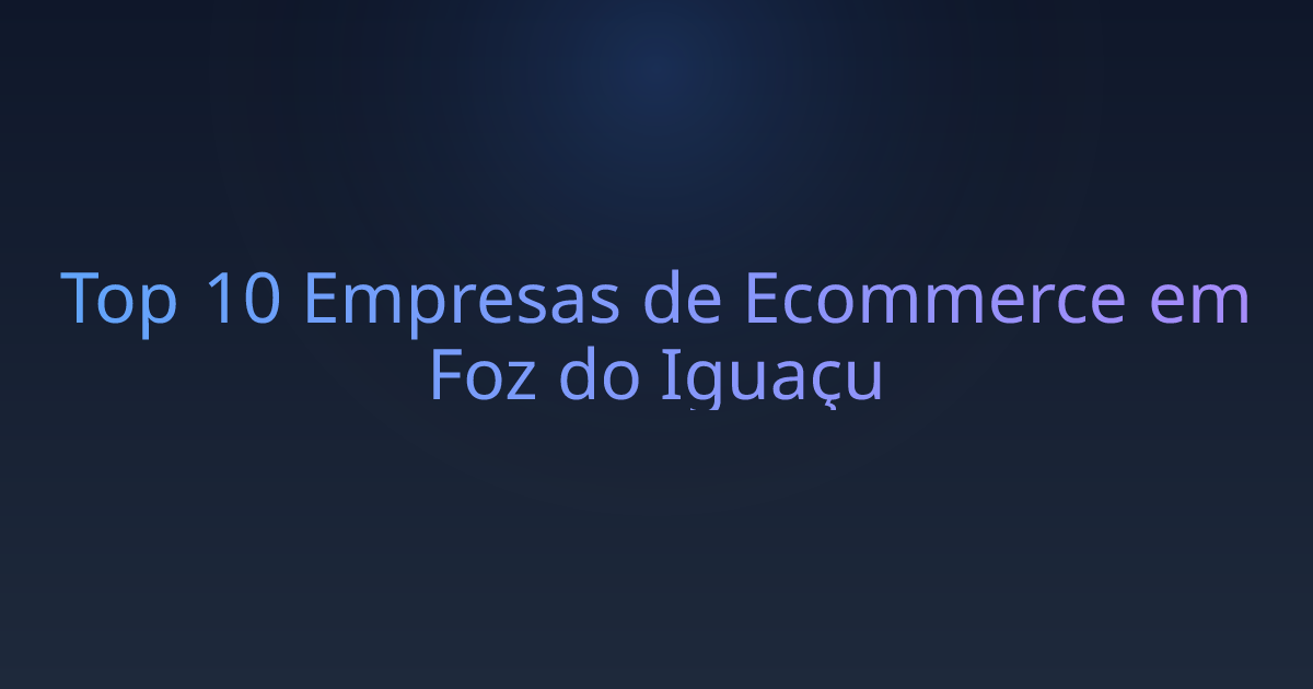 Top 10 Empresas de Ecommerce em Foz do Iguaçu