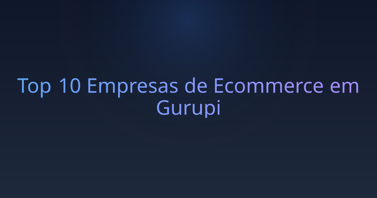 Top 10 Empresas de Ecommerce em Gurupi