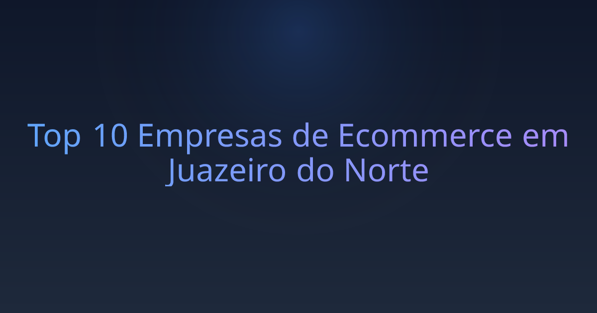 Top 10 Empresas de Ecommerce em Juazeiro do Norte