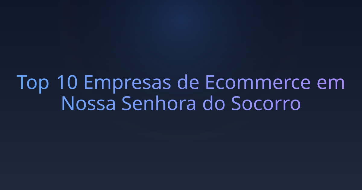 Top 10 Empresas de Ecommerce em Nossa Senhora do Socorro