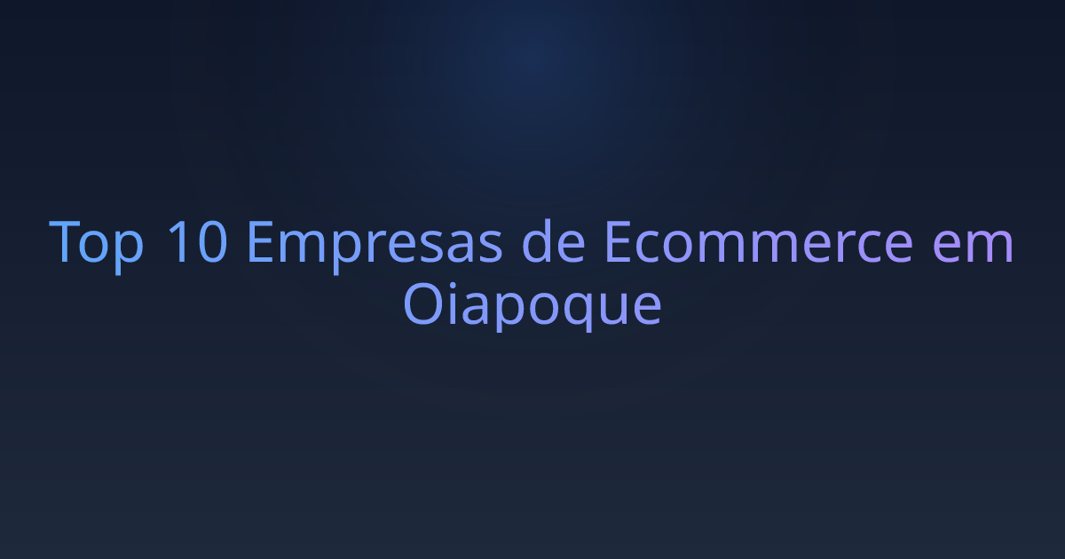 Top 10 Empresas de Ecommerce em Oiapoque