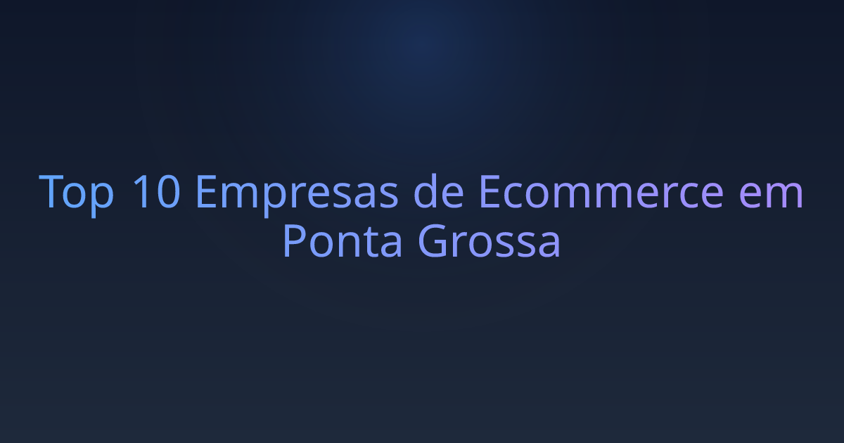 Top 10 Empresas de Ecommerce em Ponta Grossa