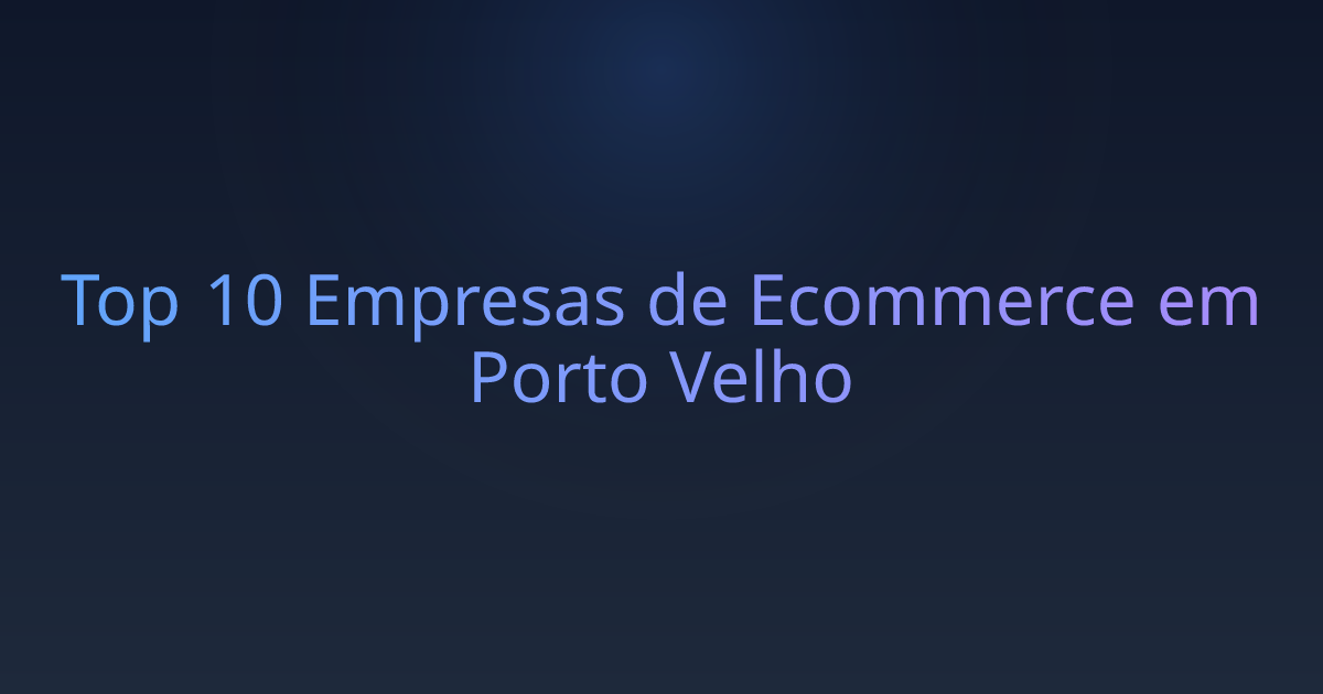 Top 10 Empresas de Ecommerce em Porto Velho