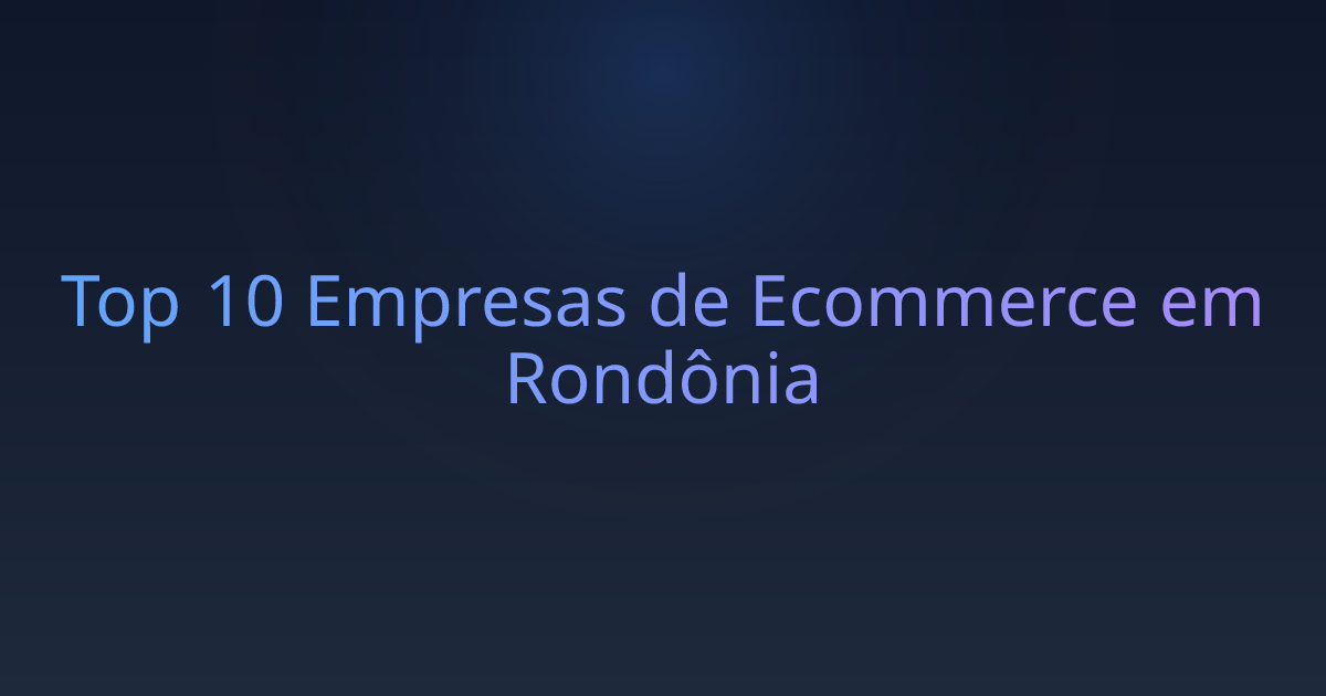 Top 10 Empresas de Ecommerce em Rondônia