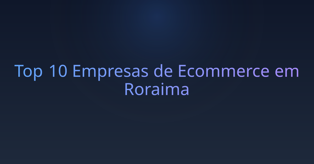 Top 10 Empresas de Ecommerce em Roraima