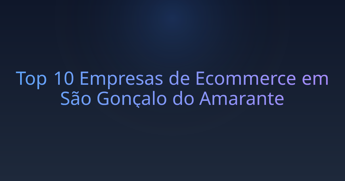 Top 10 Empresas de Ecommerce em São Gonçalo do Amarante