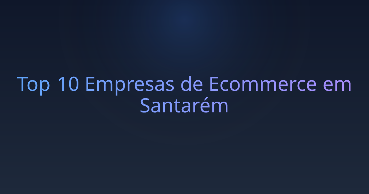 Top 10 Empresas de Ecommerce em Santarém