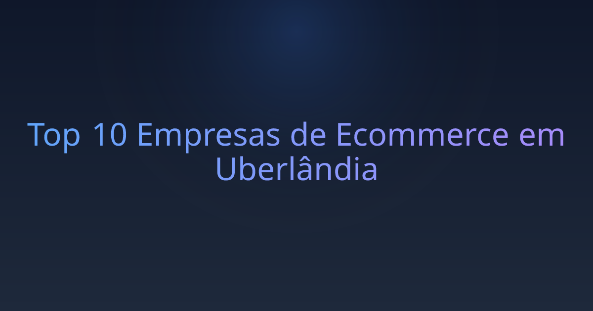 Top 10 Empresas de Ecommerce em Uberlândia