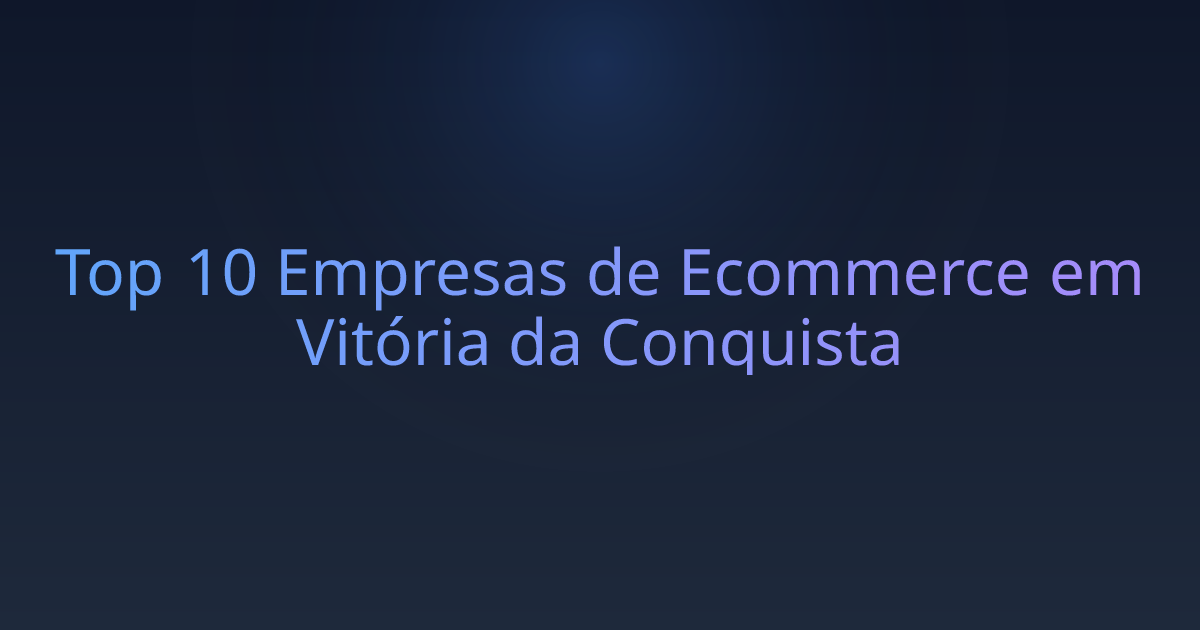Top 10 Empresas de Ecommerce em Vitória da Conquista