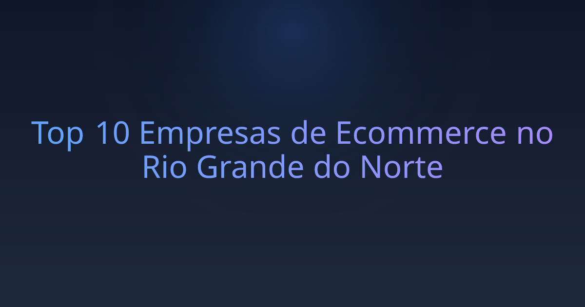 Top 10 Empresas de Ecommerce no Rio Grande do Norte