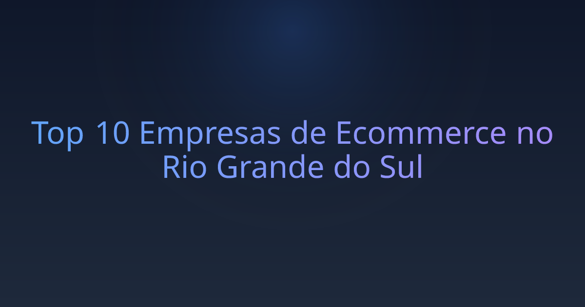 Top 10 Empresas de Ecommerce no Rio Grande do Sul