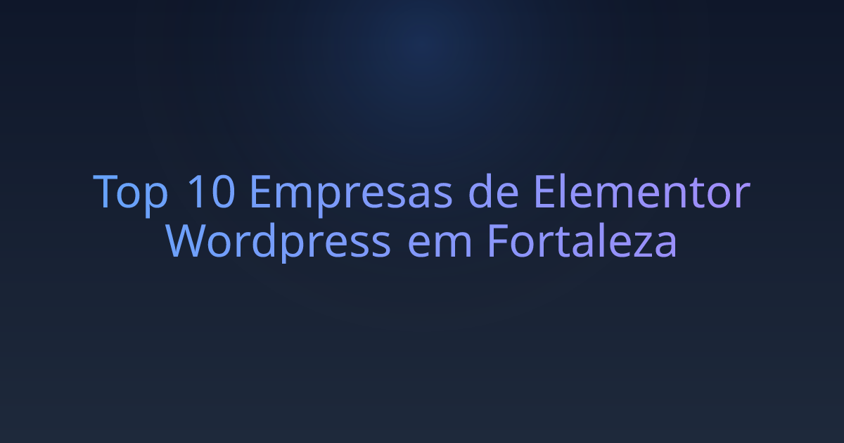 Top 10 Empresas de Elementor Wordpress em Fortaleza