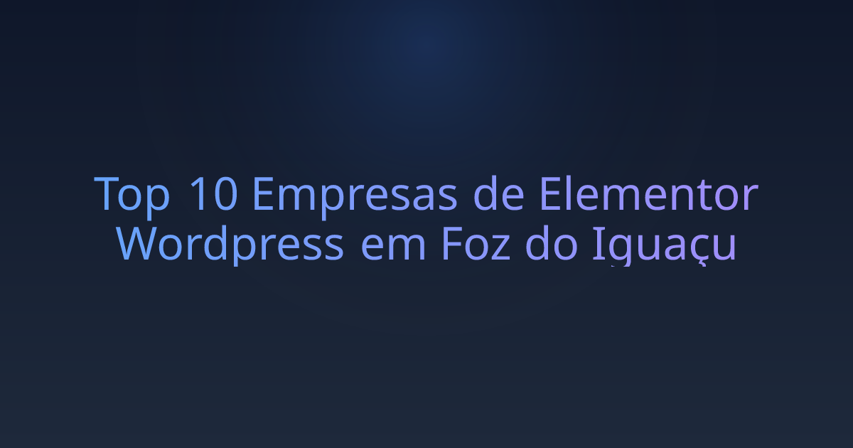Top 10 Empresas de Elementor Wordpress em Foz do Iguaçu