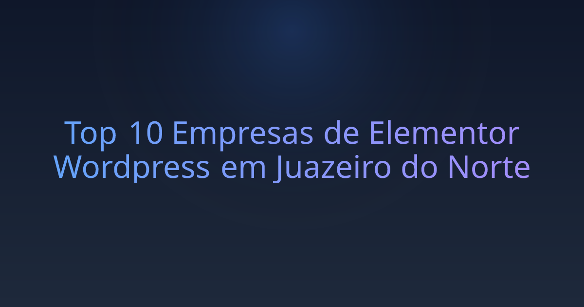Top 10 Empresas de Elementor Wordpress em Juazeiro do Norte