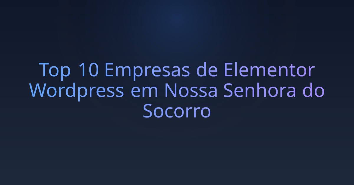 Top 10 Empresas de Elementor Wordpress em Nossa Senhora do Socorro
